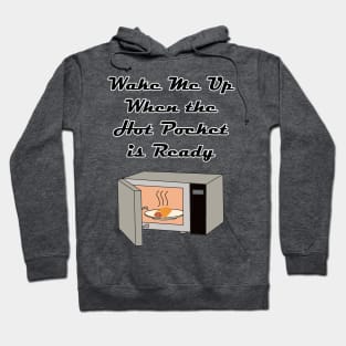 Wake Me Up When the Hot Pocket is Ready Hoodie